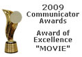 2009 Communicator Awards - Award of Excellence "MOVIE"
